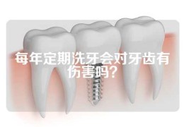 每年定期洗牙会对牙齿有伤害吗？