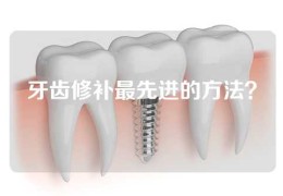 牙齿修补最先进的方法？