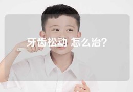 牙齿松动 怎么治？