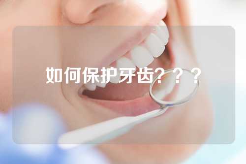 如何保护牙齿？？？