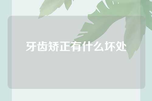 牙齿矫正有什么坏处