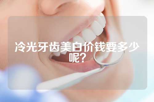 冷光牙齿美白价钱要多少呢？