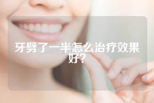 牙劈了一半怎么治疗效果好？