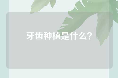 牙齿种植是什么？