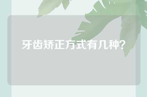 牙齿矫正方式有几种？