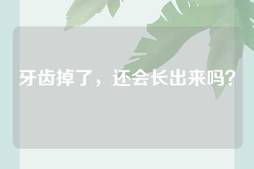 牙齿掉了，还会长出来吗？