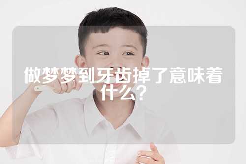 做梦梦到牙齿掉了意味着什么？