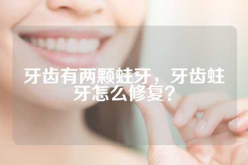 牙齿有两颗蛀牙，牙齿蛀牙怎么修复？