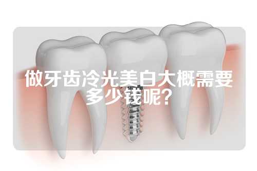 做牙齿冷光美白大概需要多少钱呢？