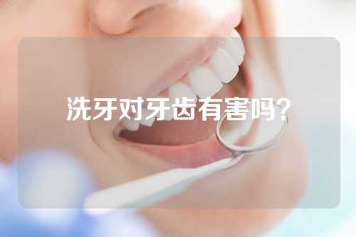 洗牙对牙齿有害吗？