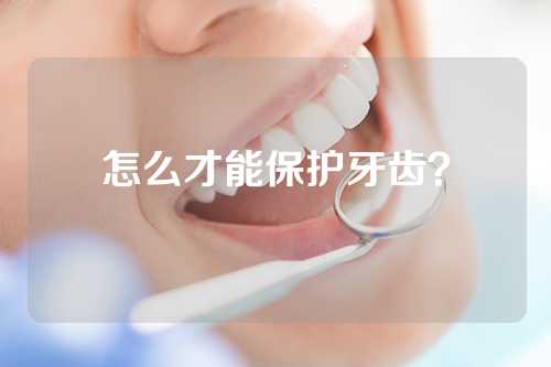 怎么才能保护牙齿？