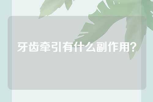 牙齿牵引有什么副作用？