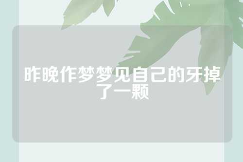 昨晚作梦梦见自己的牙掉了一颗