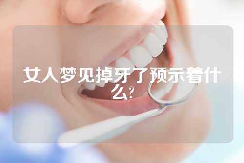 女人梦见掉牙了预示着什么?