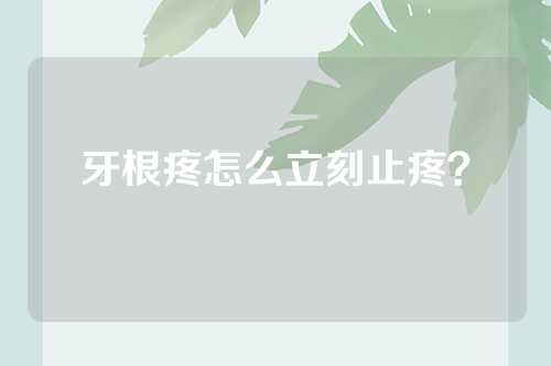 牙根疼怎么立刻止疼？