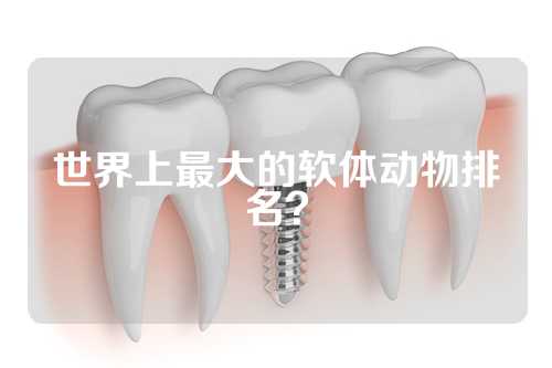 世界上最大的软体动物排名？