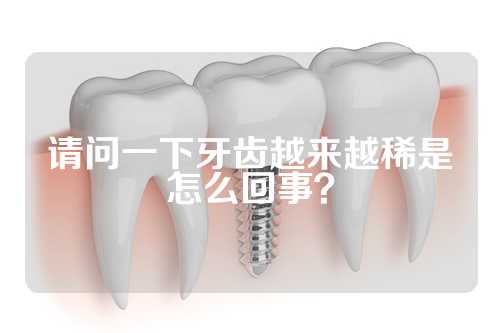 请问一下牙齿越来越稀是怎么回事？