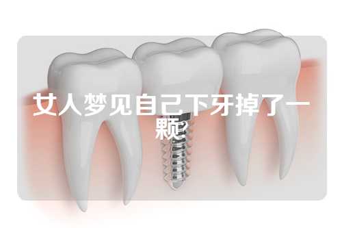 女人梦见自己下牙掉了一颗?