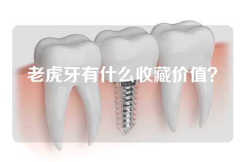 老虎牙有什么收藏价值？