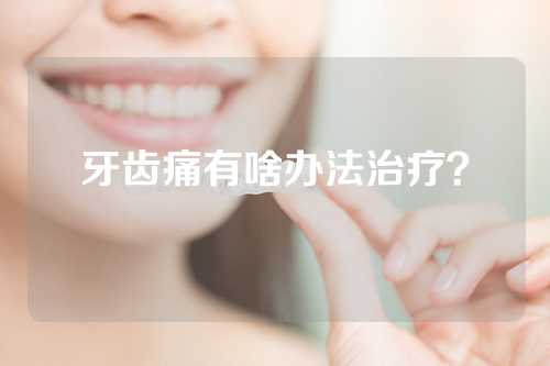 牙齿痛有啥办法治疗？